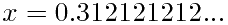 $x=0.312121212...$