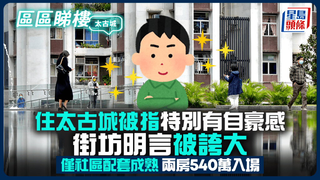 住太古城被指特別有自豪感 街坊明言被誇大 僅社區配套成熟 兩房540萬入場｜區區睇樓