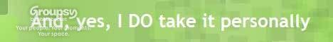 And yes I DO take it personally
