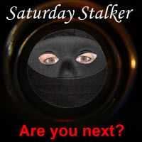 Saturday Stalker, Are you next? Saturday Stalker, Are you next?