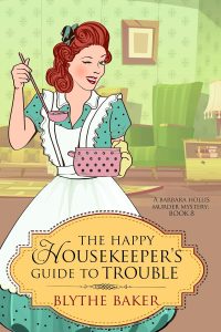 The Happy Housekeeper's Guide to Trouble by Blythe Baker
