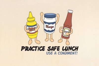 Practice Safe Lunch: Use a Condiment Practice Safe Lunch: Use a Condiment