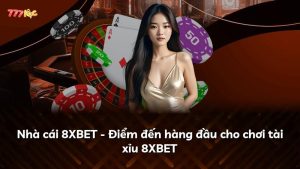 Nhà cái 8XBET – Điểm đến hàng đầu cho chơi tài xỉu 8XBET