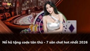 Nổ hũ tặng code tân thủ – 7 sân chơi hot nhất 2026