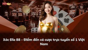 Xóc Đĩa 88 – Điểm đến cá cược trực tuyến số 1 Việt Nam