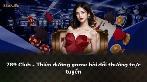 789 Club – Thiên đường game bài đổi thưởng trực tuyến