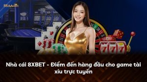 Nhà cái 8XBET – Điểm đến hàng đầu cho game tài xỉu trực tuyến