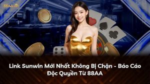 Link Sunwin Mới Nhất Không Bị Chặn – Báo Cáo Độc Quyền Từ 88AA
