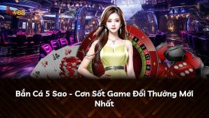 Bắn Cá 5 Sao – Cơn Sốt Game Đổi Thưởng Mới Nhất