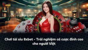 Chơi tài xỉu 8xbet – Trải nghiệm cá cược đỉnh cao cho người Việt