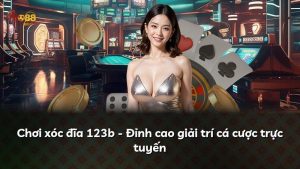 Chơi xóc đĩa 123b – Đỉnh cao giải trí cá cược trực tuyến
