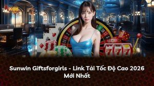 Sunwin Giftsforgirls – Link Tải Tốc Độ Cao 2026 Mới Nhất