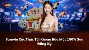 Sunwin Xác Thực Tài Khoản Bảo Mật 100% Sau Đăng Ký