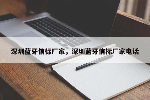 深圳蓝牙信标厂家,深圳蓝牙信标厂家电话-第1张图片 深圳蓝牙信标厂家,深圳蓝牙信标厂家电话-第1张图片