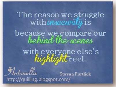 Free Printable - The reason we struggle with insecurity is because we compare our behind-the-scenes with everyone else's highlight reel. From Antonella at www.quilling.blogspot.com Free Printable - The reason we struggle with insecurity is because we compare our behind-the-scenes with everyone else's highlight reel. From Antonella at www.quilling.blogspot.com