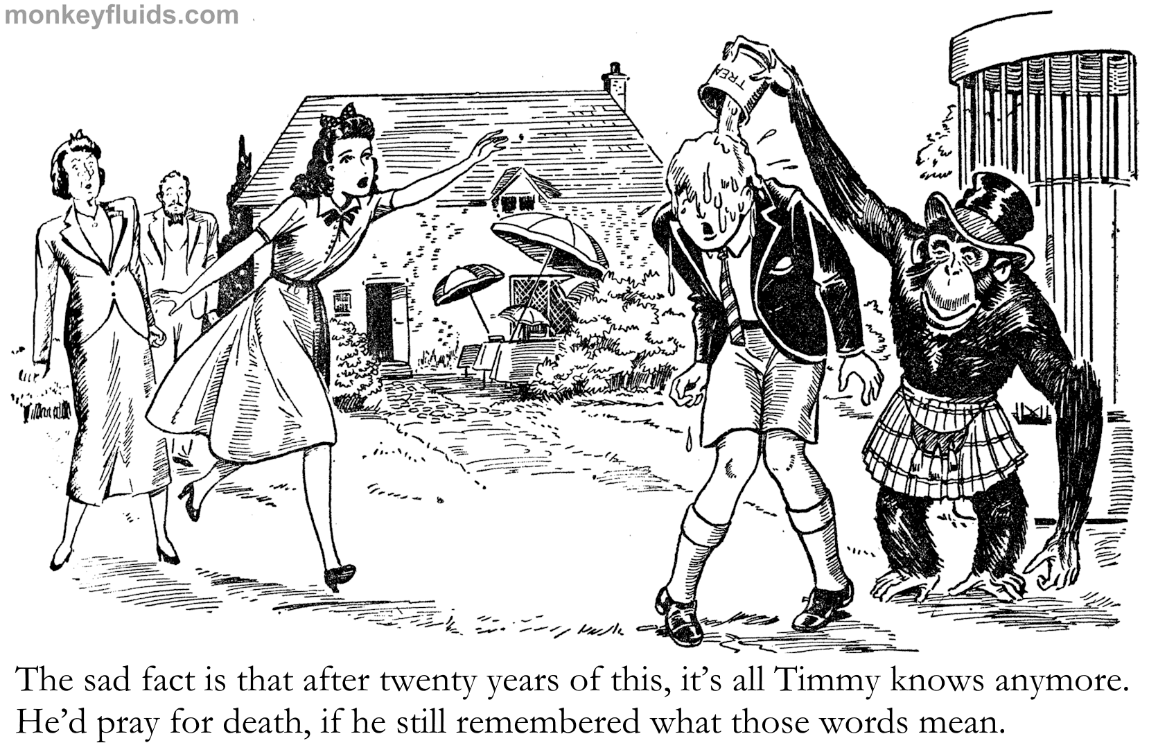 The sad fact is that after twenty years of this, it’s all Timmy knows anymore. He’d pray for death, if he still remembered what those words mean.