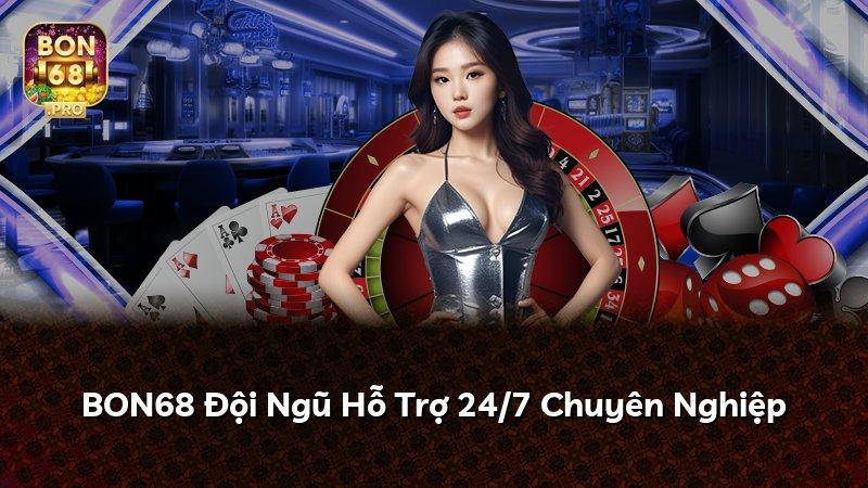 BON68 Đội Ngũ Hỗ Trợ 24/7 Chuyên Nghiệp