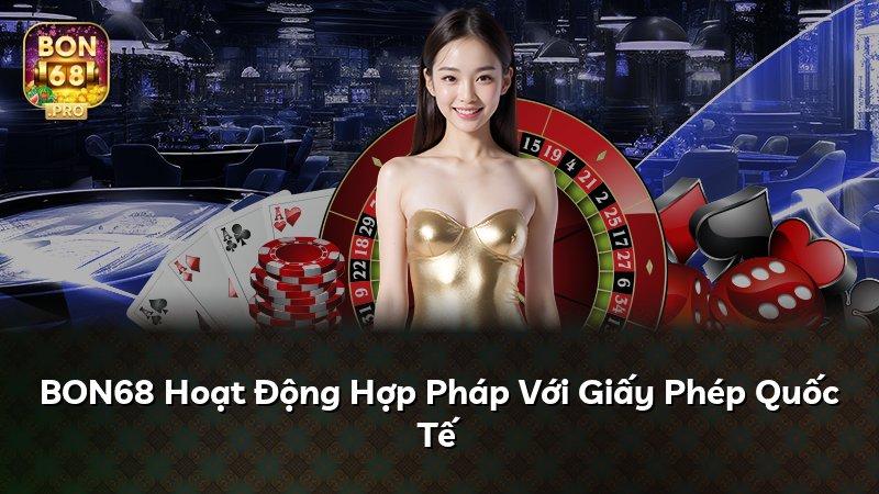 BON68 Hoạt Động Hợp Pháp Với Giấy Phép Quốc Tế