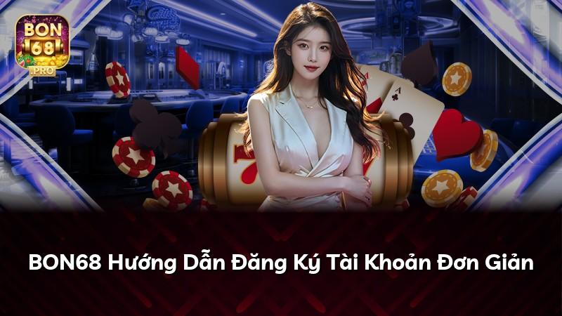 BON68 Hướng Dẫn Đăng Ký Tài Khoản Đơn Giản