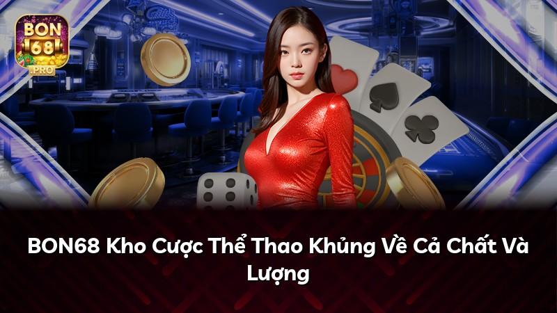 BON68 Kho Cược Thể Thao Khủng Về Cả Chất Và Lượng