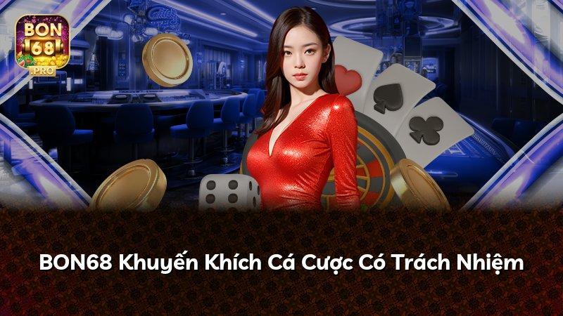 BON68 Khuyến Khích Cá Cược Có Trách Nhiệm