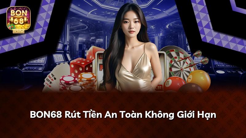 BON68 Rút Tiền An Toàn Không Giới Hạn