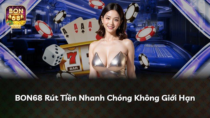BON68 Rút Tiền Nhanh Chóng Không Giới Hạn