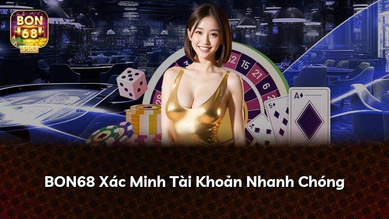 BON68 Xác Minh Tài Khoản Nhanh Chóng