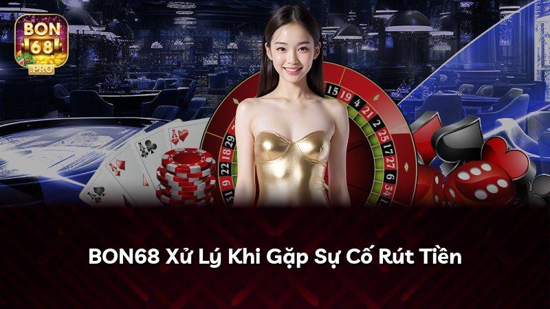 BON68 Xử Lý Khi Gặp Sự Cố Rút Tiền