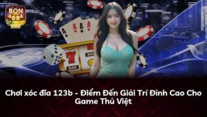 Chơi xóc đĩa 123b – Điểm Đến Giải Trí Đỉnh Cao Cho Game Thủ Việt