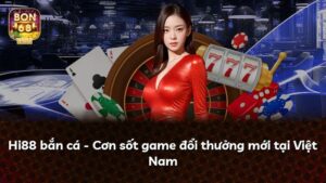 Hi88 bắn cá – Cơn sốt game đổi thưởng mới tại Việt Nam