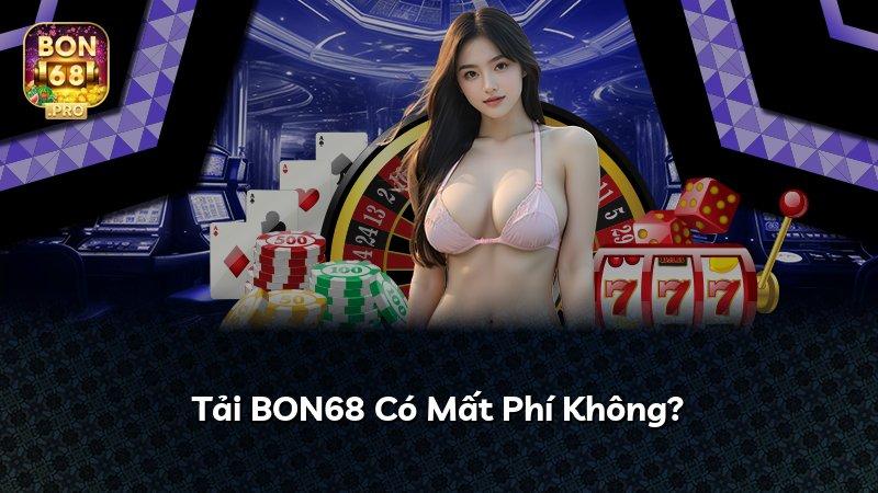 Tải BON68 Có Mất Phí Không?