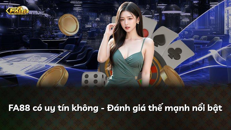 FA88 có uy tín không - Đánh giá thế mạnh nổi bật