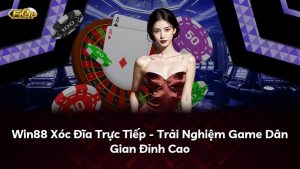 Win88 Xóc Đĩa Trực Tiếp – Trải Nghiệm Game Dân Gian Đỉnh Cao