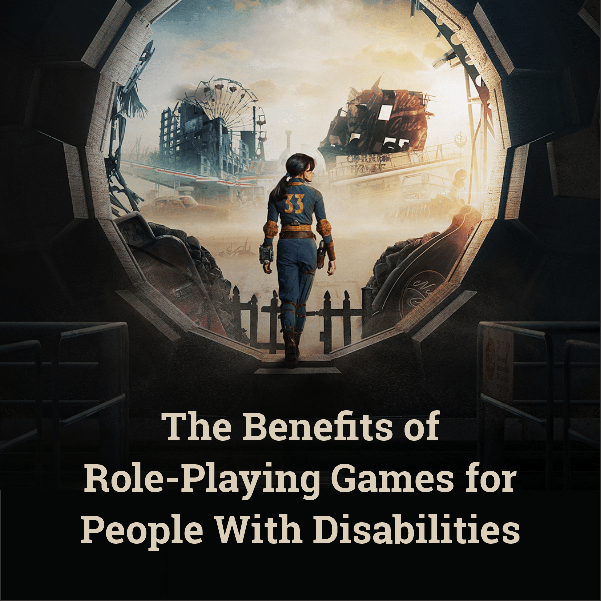 An image of vault 33 member leaving the vault entering the wasteland and text that says 'The Benefits of Role-Playing Games for People with Disabilities'