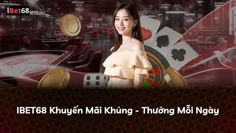 IBET68 Khuyến Mãi Khủng - Thưởng Mỗi Ngày
