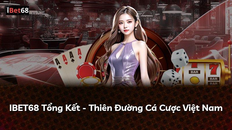 IBET68 Tổng Kết - Thiên Đường Cá Cược Việt Nam
