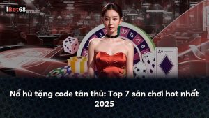 Nổ hũ tặng code tân thủ: Top 7 sân chơi hot nhất 2025