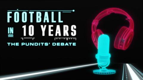 Football in 10 Years: The Pundits' Debate