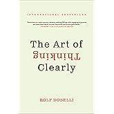 The Art of Thinking Clearly: The International Bestseller That Improves Decision Making and Counters Faulty Reasoning with Re