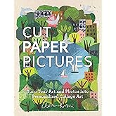 Cut Paper Pictures: Turn Your Art and Photos into Personalized Collages