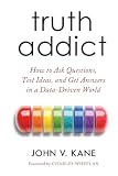 Truth Addict:<br> Question, Test,<br> Get Answers