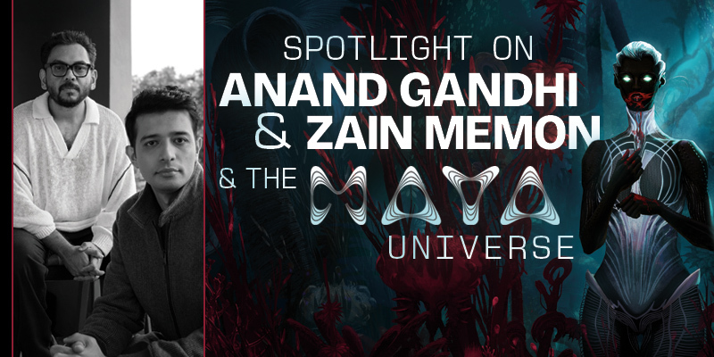 Spotlight on Anand Gandhi & Zain Memon and the Maya Universe Spotlight on Anand Gandhi & Zain Memon and the Maya Universe