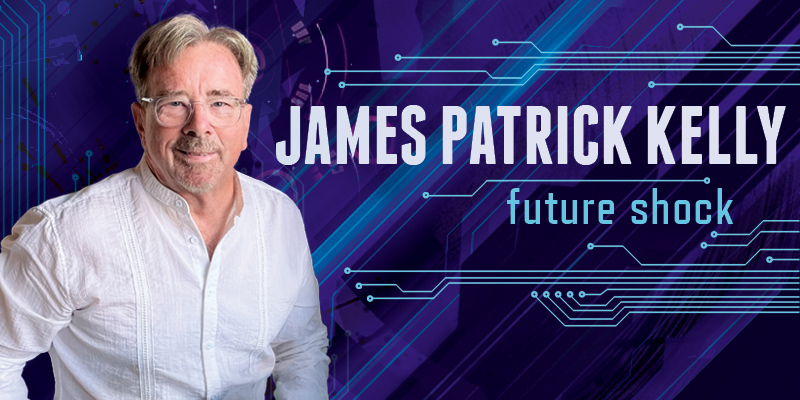 James Patrick Kelly: Future Shock James Patrick Kelly: Future Shock