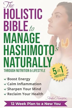 Book cover The Holistic Bible to Manage Hashimoto's Naturally: Simple 5-in-1 Nutrition and Lifestyle Protocol to Boost Energy, Calm Inflammation, Sharpen Your Mind, and Reclaim Your Health