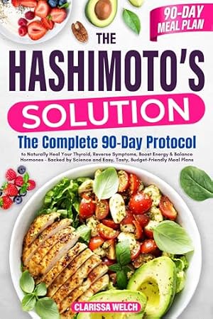 Book cover The Hashimoto's Solution: The Complete 90-Day Protocol to Naturally Heal Your Thyroid, Reverse Symptoms, Boost Energy & Balance Hormones—Backed by Science and Easy, Tasty, Budget-Friendly Meal Plans