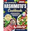 The Complete Hashimoto’s Cookbook: Healing Recipes to Reduce Inflammation, Restore Energy, and Support Thyroid Health Naturally with a 28-Day Meal Plan, Weekly Shopping List , Checklist and Guide.