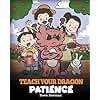 Teach Your Dragon Patience: A Story About Patience and the Power of Waiting (My Dragon Books)