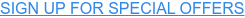 SIGN UP FOR SPECIAL OFFERS