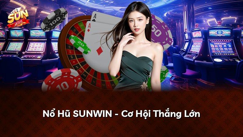 Nổ Hũ SUNWIN - Cơ Hội Thắng Lớn